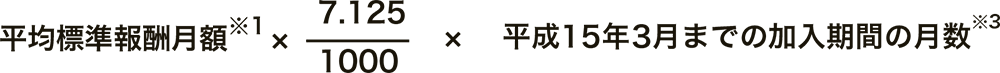 平均標準報酬月額※1×(7.125/1000)×平成15年3月までの加入期間の月数※3