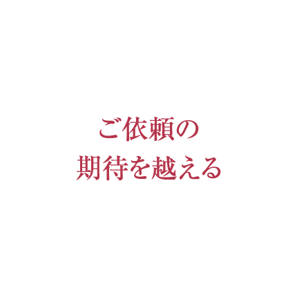 ご依頼の期待を超える