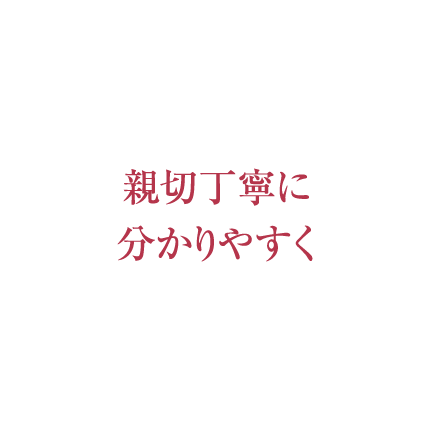 親切丁寧に分かりやすく